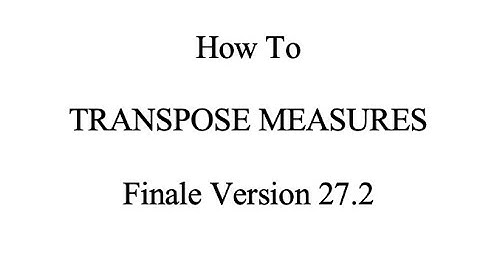 Finale Tutorial: How to Transpose Measures in Finale Version 27.2