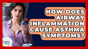 How Does Airway Inflammation Cause Asthma Symptoms? - Everyday Asthma Tips