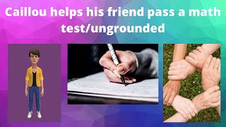 Caillou helps his friend pass a math test/ungrounded