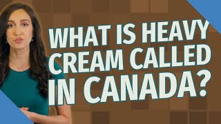 What is heavy cream called in Canada?