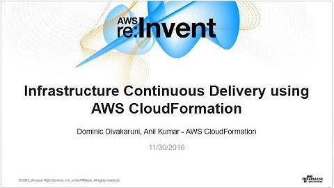 AWS re:Invent 2016: Infrastructure Continuous Delivery Using AWS CloudFormation (DEV313)