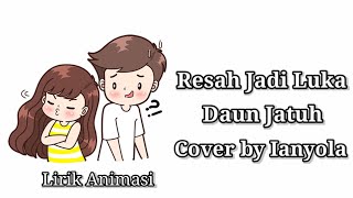 RESAH JADI LUKA (DAUN JATUH) - LIRIK ANIMASI || COVER BY IANYOLA