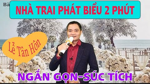 ĐẠI DIỆN NHÀ TRAI PHÁT BIỂU-Mẫu 2 Phút. Ngắn gọn, súc tích. Phát biểu tại lễ tân hôn.