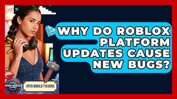 Why Do Roblox Platform Updates Cause New Bugs? - Open World Tycoons