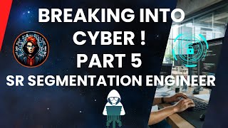 Breaking Into Cyber part 5!!!  Sr Segmentation Engineer