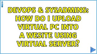 DevOps & SysAdmins: How do i upload virtual pc into a wesite using virtual server? Profile