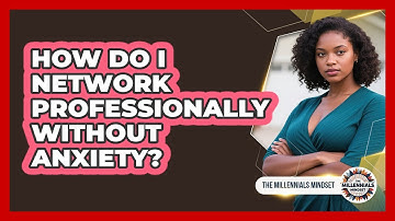 How Do I Network Professionally Without Anxiety? - The Millennials Mindset