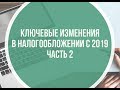 Ключевые изменения в налогообложении с 2019 года. Часть 2