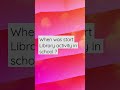 when was start Library activity in school?
