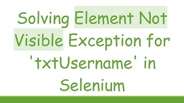 Solving Element Not Visible Exception for 