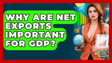 Why Are Net Exports Important For GDP? - The Teen Economist