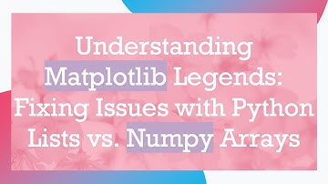 Understanding Matplotlib Legends: Fixing Issues with Python Lists vs. Numpy Arrays