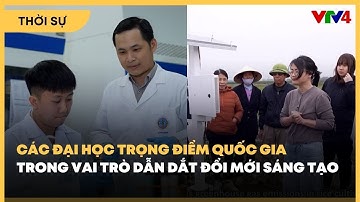 Các đại học trọng điểm quốc gia trong vai trò dẫn dắt đổi mới sáng tạo | VTV4