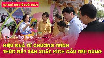 Tạp chí kinh tế cuối tuần: Hiệu quả từ chương trình thúc đẩy sản xuất, kích cầu tiêu dùng
