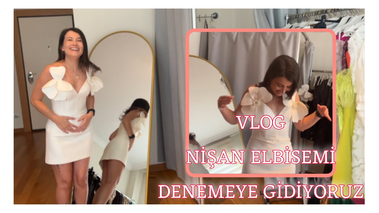 VLOG - NİŞAN ELBİSESİ PROVAM. HAYALİMDEKİ ELBİSEYİ İLK SEFERDE BULUYORUM.