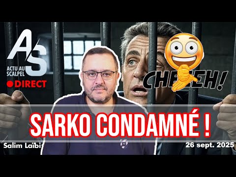 Actu Au Scalpel Du 26 Sept 25 Sarkozy Rererecondamné à 5 Ans De Prison Ferme CHEEEEH