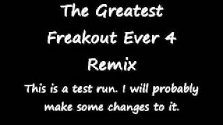 Greatest Freakout Ever 4 Remix