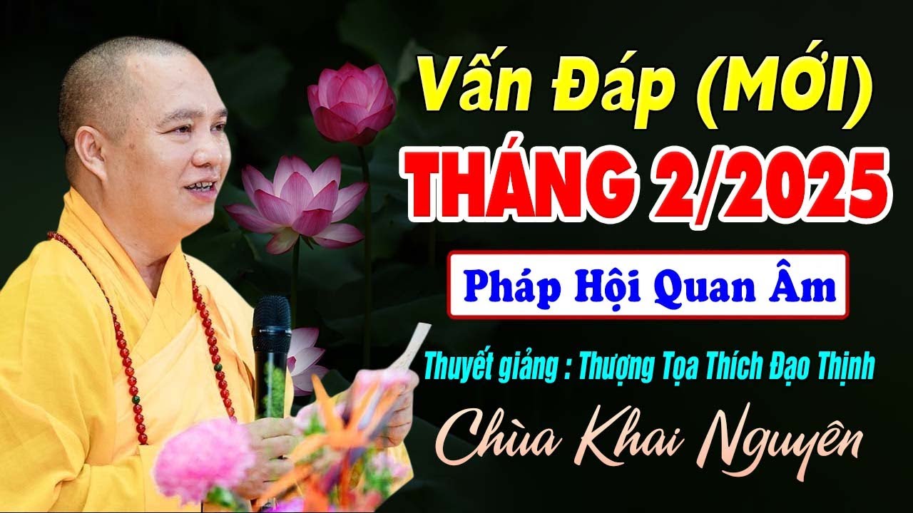 Vấn Đáp (MỚI ) Tháng 2/2025 Pháp Hội Quan Âm - Thượng Tọa Thích Đạo Thịnh (Chùa Khai Nguyên)