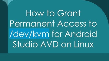 How to Grant Permanent Access to /dev/kvm for Android Studio AVD on Linux