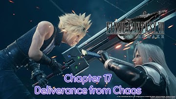 Chapter 17 - Deliverance from Chaos Gameplay Walkthrough | Final Fantasy VII Remake