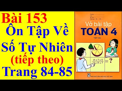 Vở Bài Tập Toán Lớp 4 Bài 153 – Ôn Tập Về Số Tự Nhiên (tiếp theo) – Trang 84 - 85