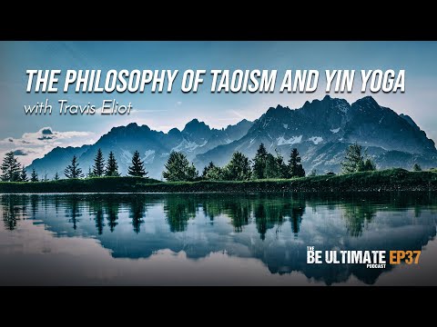 The PHILOSOPHY of TAOISM and YIN YOGA - The BE ULTIMATE Podcast (Ep 37)