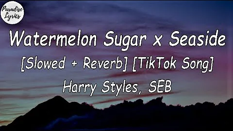 Harry Styles - Watermelon Sugar x Seaside - SEB [Slowed + Reverb] (Lyrics Video) [TikTok Song]