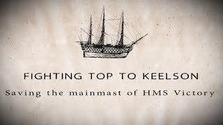 Fighting Top to Keelson: Saving the Mainmast of HMS Victory