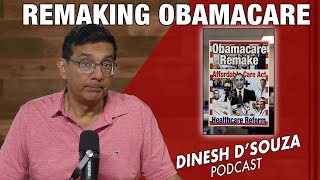 Remaking Obamacare Dinesh Dsouza Podcast Ep1215