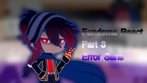 [] Fandoms React [] Error Sans [] Sans AUs/Undertale [] 3/6 []