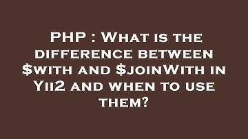 PHP : What is the difference between $with and $joinWith in Yii2 and when to use them?