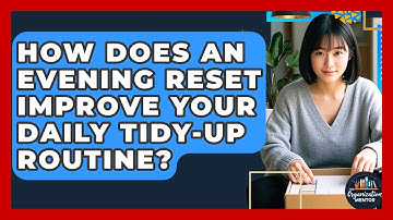 How Does An Evening Reset Improve Your Daily Tidy-up Routine? - Your Organization Mentor