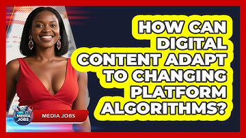 How Can Digital Content Adapt To Changing Platform Algorithms? - Media Jobs