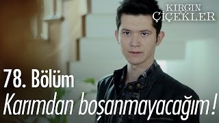 Karımdan boşanmayacağım! - Kırgın Çiçekler 78. Bölüm - atv