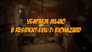 Resident Evil 7: Как Убрать Мыло?