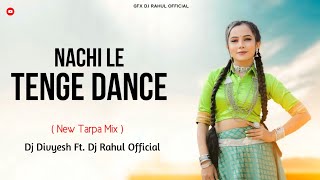 NACHI LE TENGE DANCE  || LOVE MUSIC TIMLI  || TARPA MIX || DJ DIVYESH AMBADA 