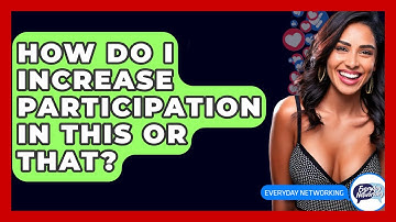How Do I Increase Participation In This Or That? - Everyday-Networking