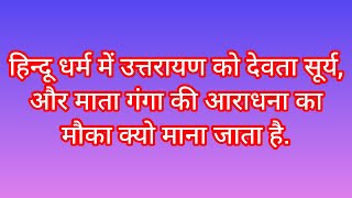 हिन्दू धर्म में उत्तरायण को देवता सूर्य, और माता गंगा की आराधना का मौका माना जाता है | उत्तरायण 2024