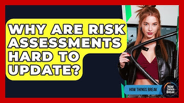 Why Are Risk Assessments Hard To Update? - How Things Break