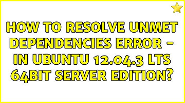 How to resolve Unmet dependencies error - In Ubuntu 12.04.3 LTS 64bit server edition?