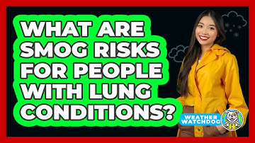 What Are Smog Risks For People With Lung Conditions?