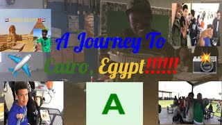 “A JOURNEY TO CAIRO, EGYPT!!!!!!!!!!!!!!” (VLOG)