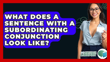 What Does A Sentence With A Subordinating Conjunction Look Like? - The Language Library