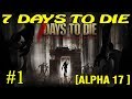 7 Days to Die Alpha 17 ► Начало ► №1 (Стрим)