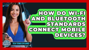 How Do Wi-Fi And Bluetooth Standards Connect Mobile Devices? - Tech Terms Explained