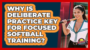 Why Is Deliberate Practice Key For Focused Softball Training? - Softball Basics and Beyond