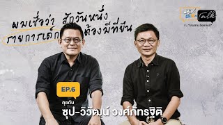 คุยกับ ซุป วิวัฒน์ วงศ์ภัทรฐิติ ที่เชื่อมาตลอดว่าเด็กคือทรัพยากรที่มีค่า  | มนุษย์ต่างวัยทอล์ก EP.6