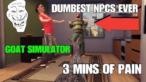 Dumbest NPCS Ever: 3 mins of PAIN (Goat Simulator)
