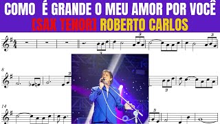 COMO É GRANDE O MEU AMOR POR VOCÊ [ROBERTO CARLOS] PARTITURA PARA SAX TENOR