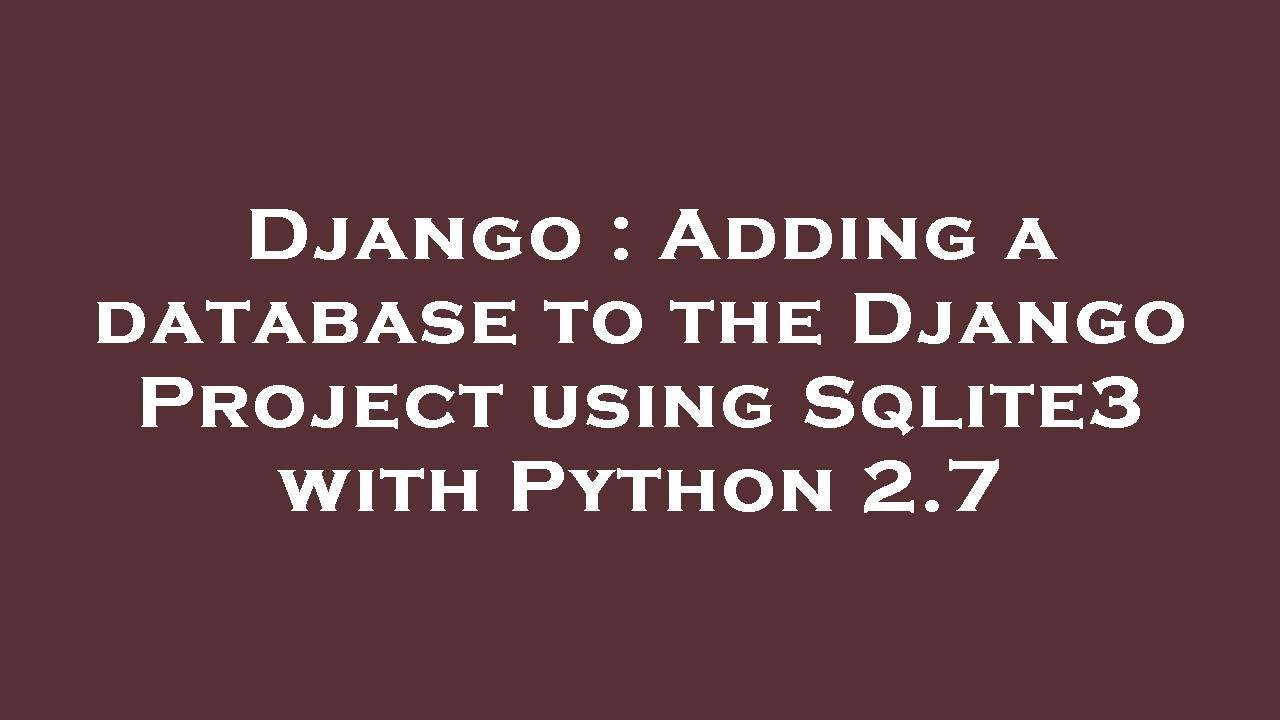 Django : Adding a database to the Django Project using Sqlite3 with ...